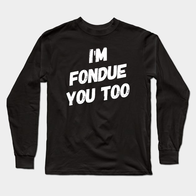 I'm Fondue You Too v2 Long Sleeve T-Shirt by Now That's a Food Pun